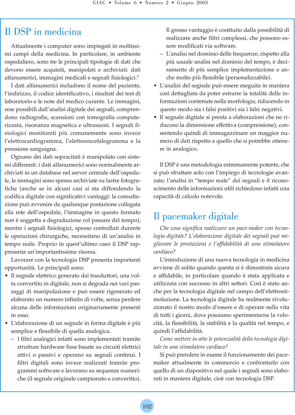 9 I dati alfanumerici includono il nome del paziente, l indirizzo, il codice identificativo, i risultati dei test di laboratorio e le note del medico curante.