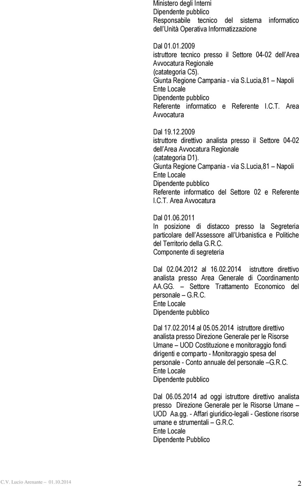 Area Avvocatura Dal 19.12.2009 istruttore direttivo analista presso il Settore 04-02 dell Area Avvocatura Regionale (catategoria D1). Giunta Regione Campania - via S.
