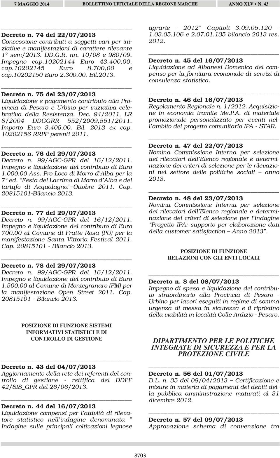 75 del 23/07/2013 Liquidazione e pagamento contributo alla Provincia di Pesaro e Urbino per iniziativa celebrativa della Resistenza. Dec. 94/2011, LR 8/2004 DDGGRR 552/2009,551/2011. Importo Euro 3.