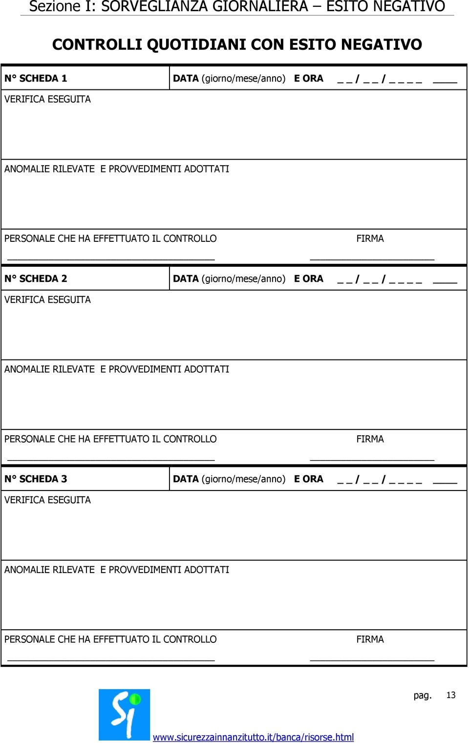 (giorno/mese/anno) E ORA / / VERIFICA ESEGUITA ANOMALIE RILEVATE E PROVVEDIMENTI ADOTTATI PERSONALE CHE HA EFFETTUATO IL FIRMA N