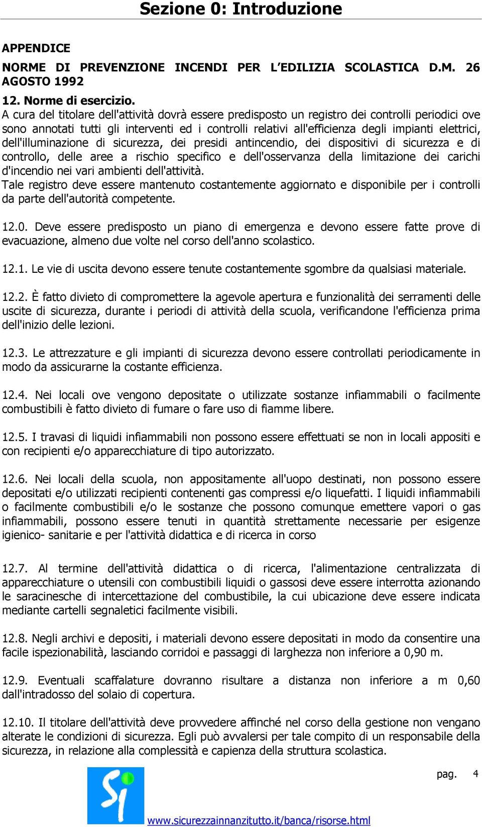 dell'illuminazione di sicurezza, dei presidi antincendio, dei dispositivi di sicurezza e di controllo, delle aree a rischio specifico e dell'osservanza della limitazione dei carichi d'incendio nei