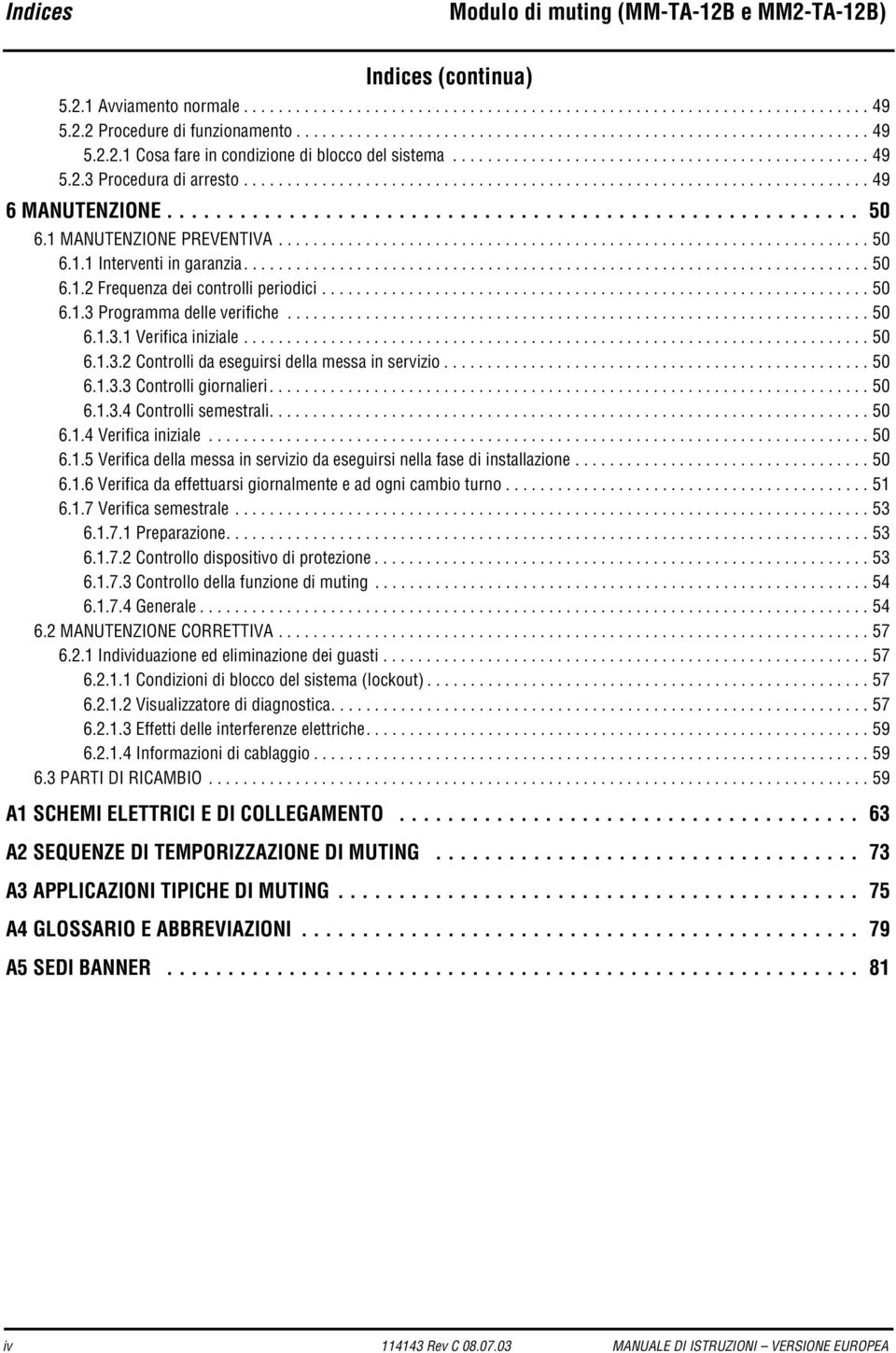 ....................................................................... 9 6 MANUTENZIONE......................................................... 0 6. MANUTENZIONE PREVENTIVA.................................................................... 0 6.. Interventi in garanzia.