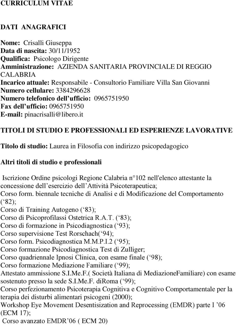 it TITOLI DI STUDIO E PROFESSIONALI ED ESPERIENZE LAVORATIVE Titolo di studio: Laurea in Filosofia con indirizzo psicopedagogico Altri titoli di studio e professionali Iscrizione Ordine psicologi