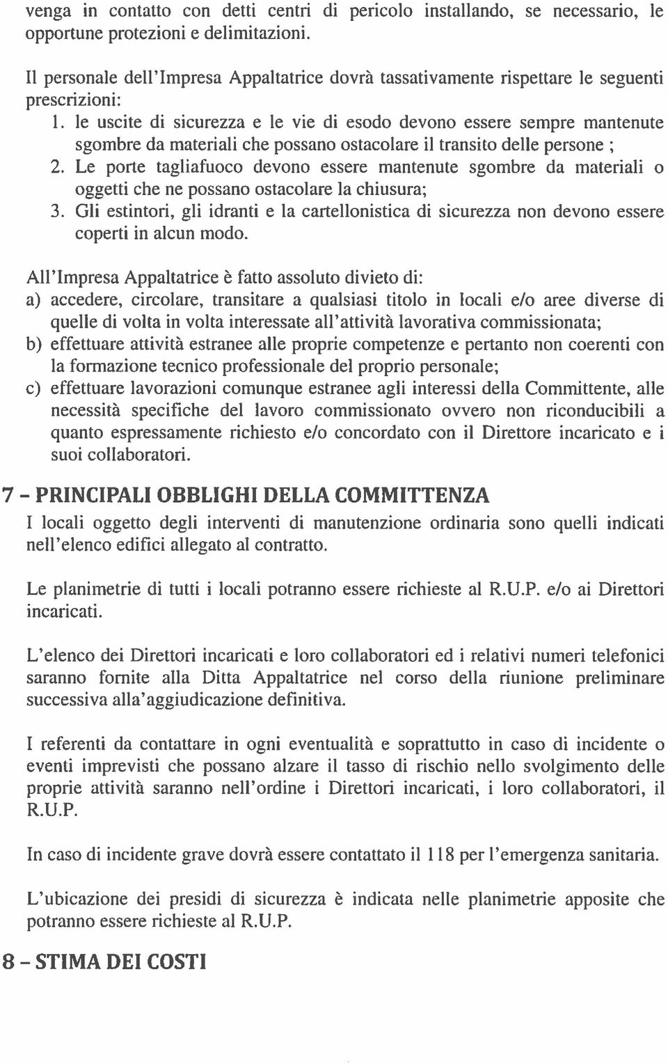 le uscite di sicurezza e le vie di esodo devono essere sempre mantenute sgombre da materiali che possano ostacolare il transito delle persone ; 2.