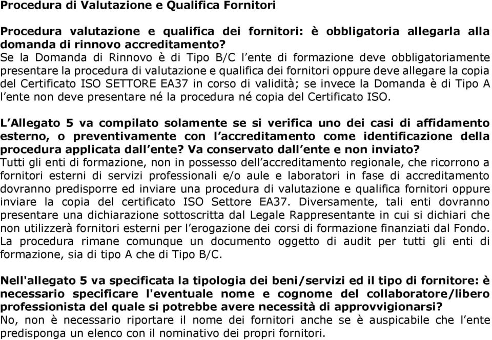 SETTORE EA37 in corso di validità; se invece la Domanda è di Tipo A l ente non deve presentare né la procedura né copia del Certificato ISO.