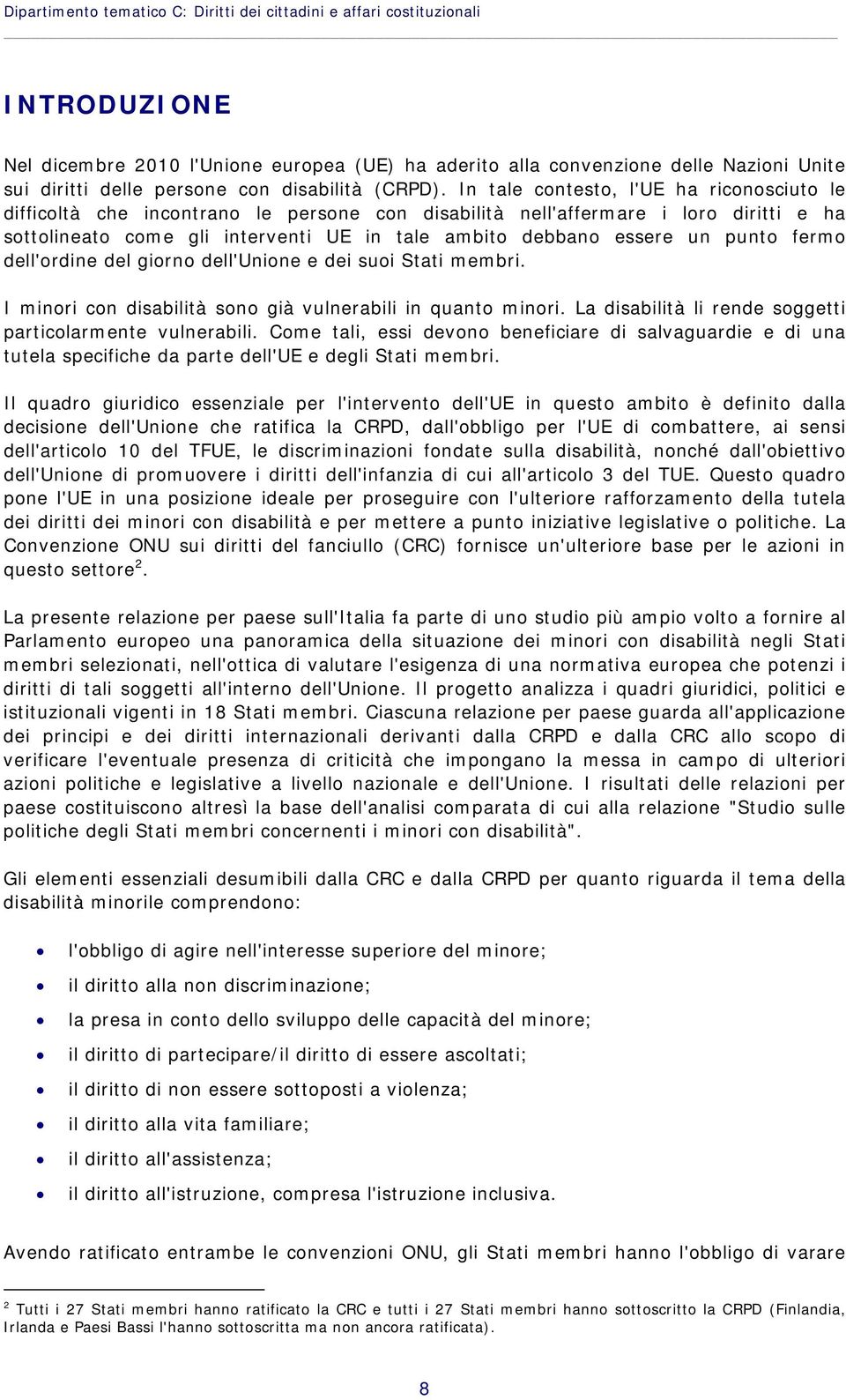 In tale contesto, l'ue ha riconosciuto le difficoltà che incontrano le persone con disabilità nell'affermare i loro diritti e ha sottolineato come gli interventi UE in tale ambito debbano essere un