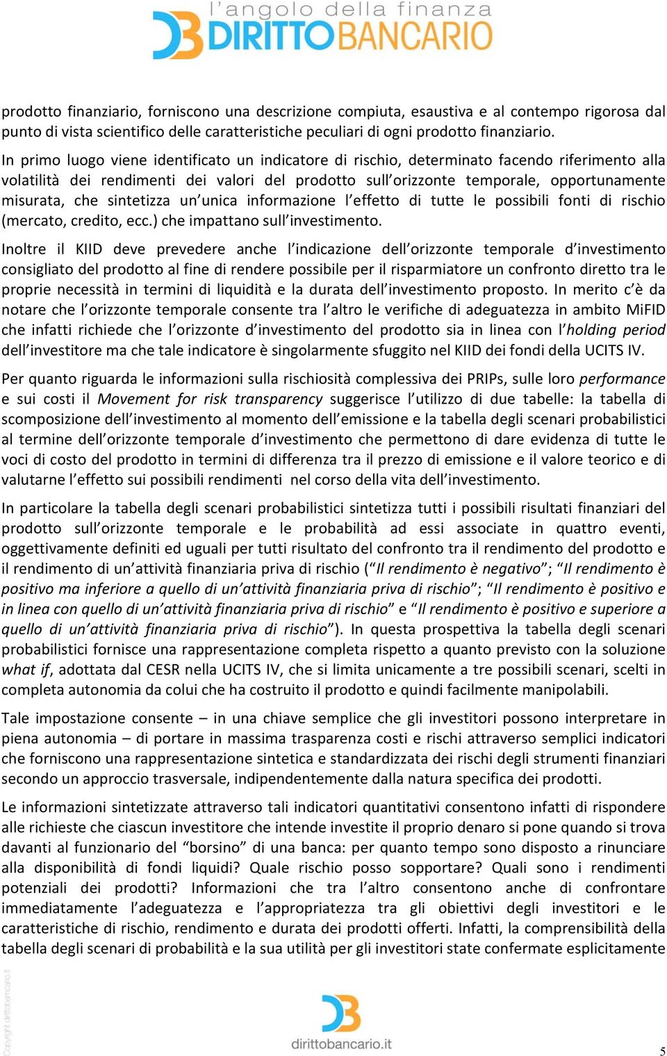 che sintetizza un unica informazione l effetto di tutte le possibili fonti di rischio (mercato, credito, ecc.) che impattano sull investimento.