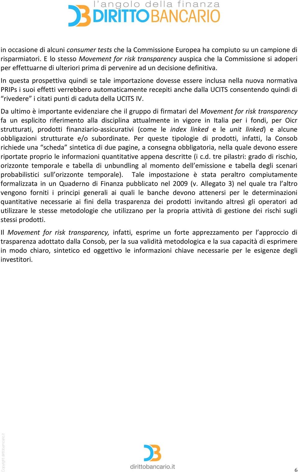 In questa prospettiva quindi se tale importazione dovesse essere inclusa nella nuova normativa PRIPs i suoi effetti verrebbero automaticamente recepiti anche dalla UCITS consentendo quindi di