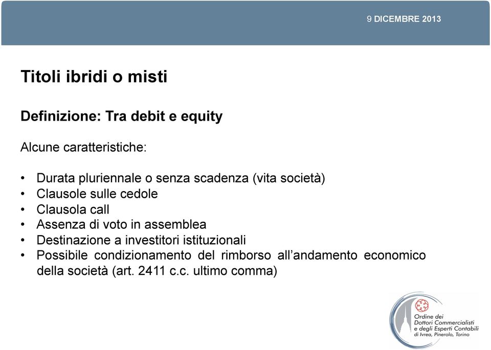 Assenza di voto in assemblea Destinazione a investitori istituzionali Possibile