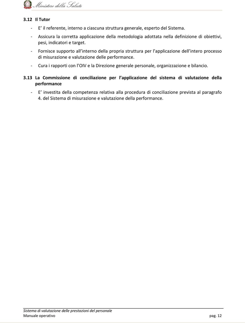 Fornisce supporto all interno della propria struttura per l applicazione dell intero processo di misurazione e valutazione delle performance.