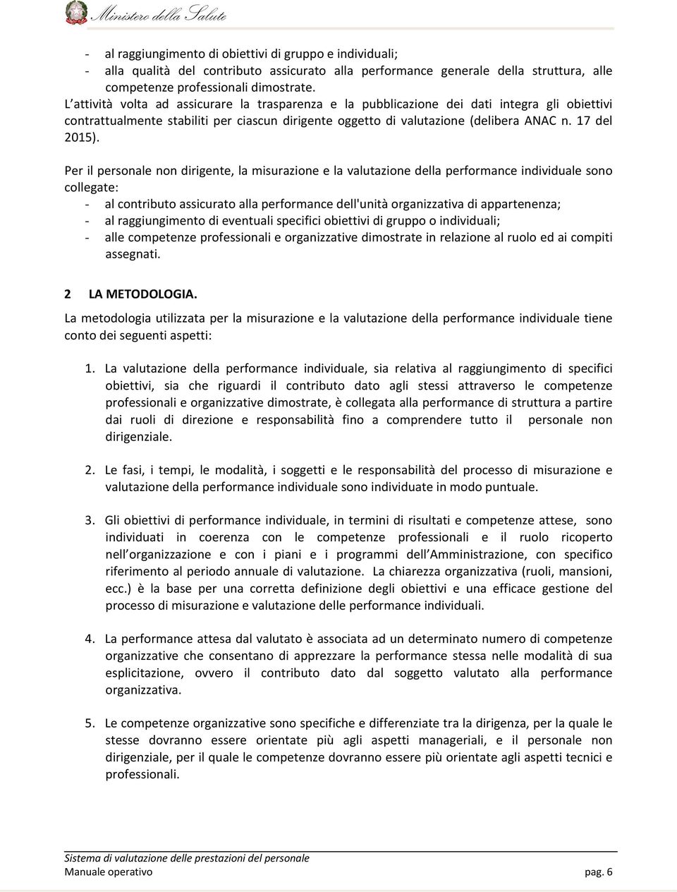 Per il personale non dirigente, la misurazione e la valutazione della performance individuale sono collegate: - al contributo assicurato alla performance dell'unità organizzativa di appartenenza; -