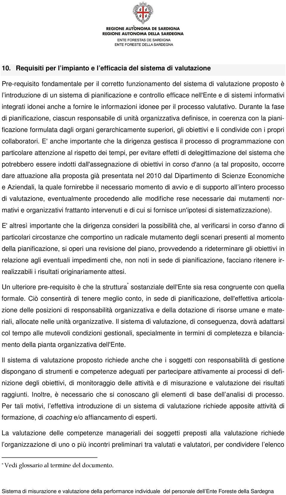 Durante la fase di pianificazione, ciascun responsabile di unità organizzativa definisce, in coerenza con la pianificazione formulata dagli organi gerarchicamente superiori, gli obiettivi e li