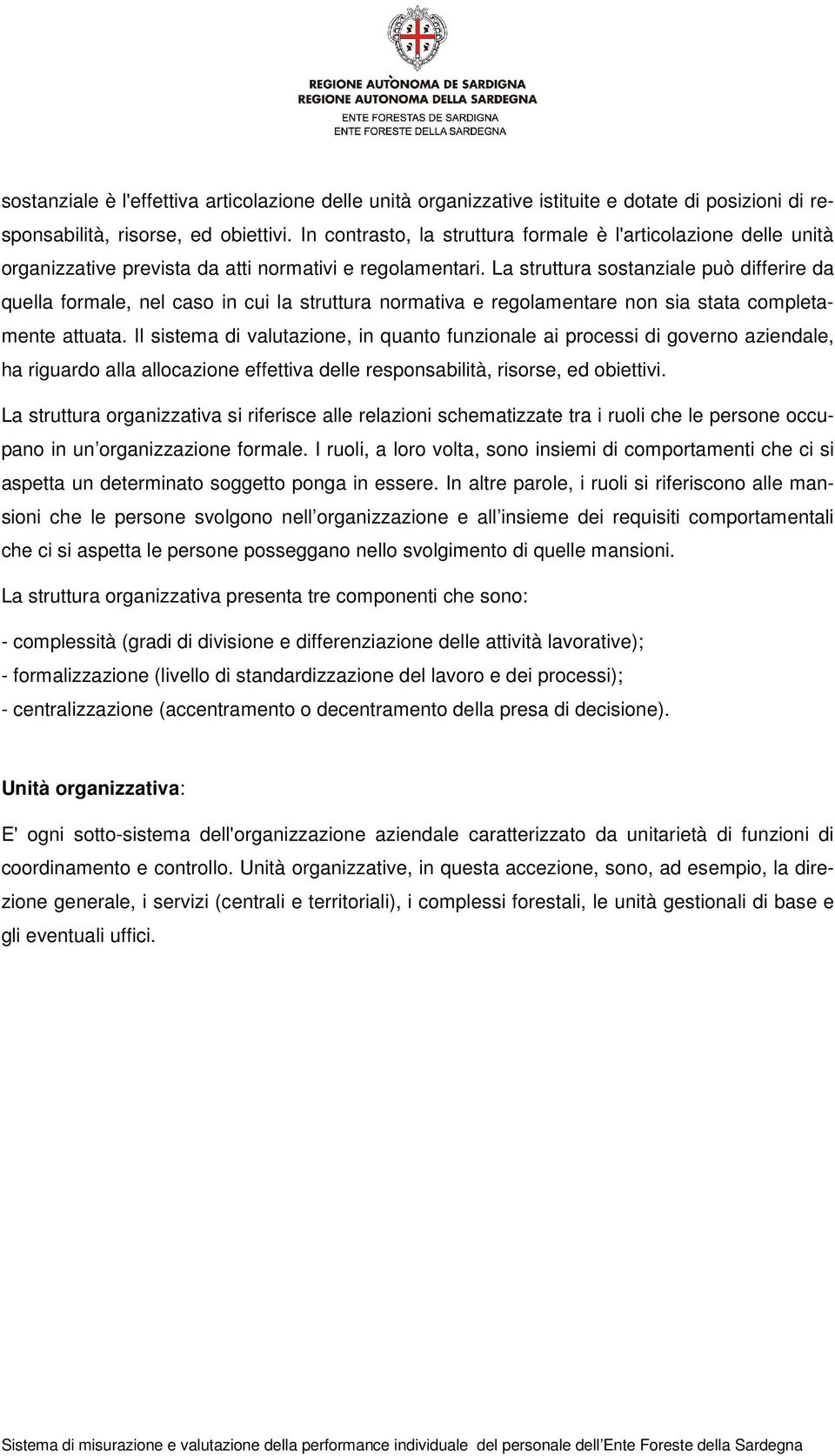 La struttura sostanziale può differire da quella formale, nel caso in cui la struttura normativa e regolamentare non sia stata completamente attuata.