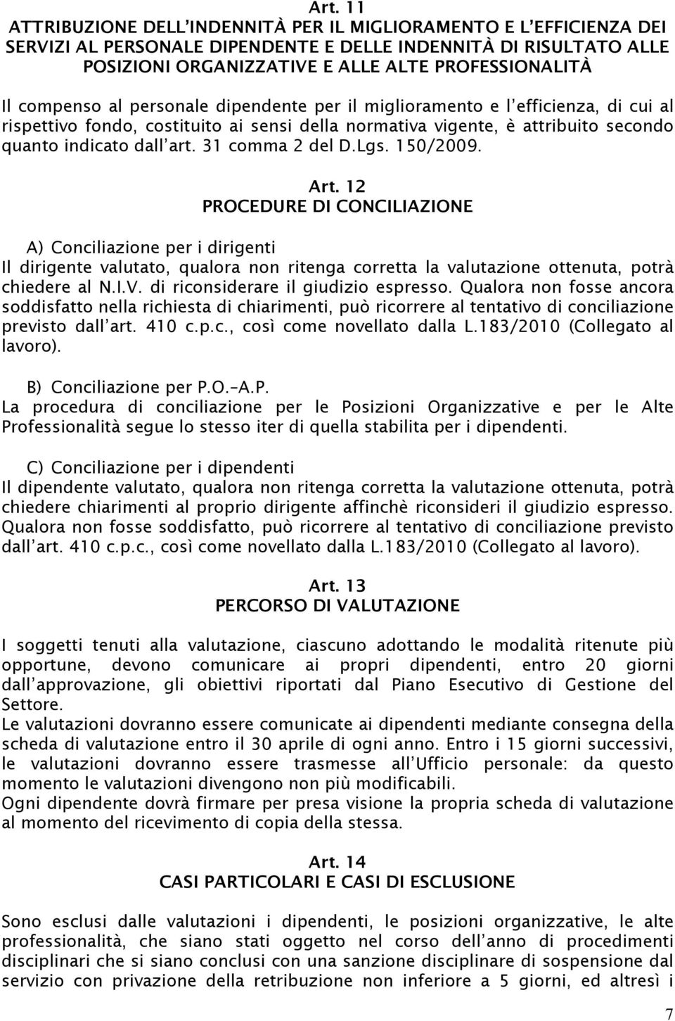 31 comma 2 del D.Lgs. 150/2009. Art. 12 PROCEDURE DI CONCILIAZIONE A) Conciliazione per i dirigenti Il dirigente valutato, qualora non ritenga corretta la valutazione ottenuta, potrà chiedere al N.I.V.