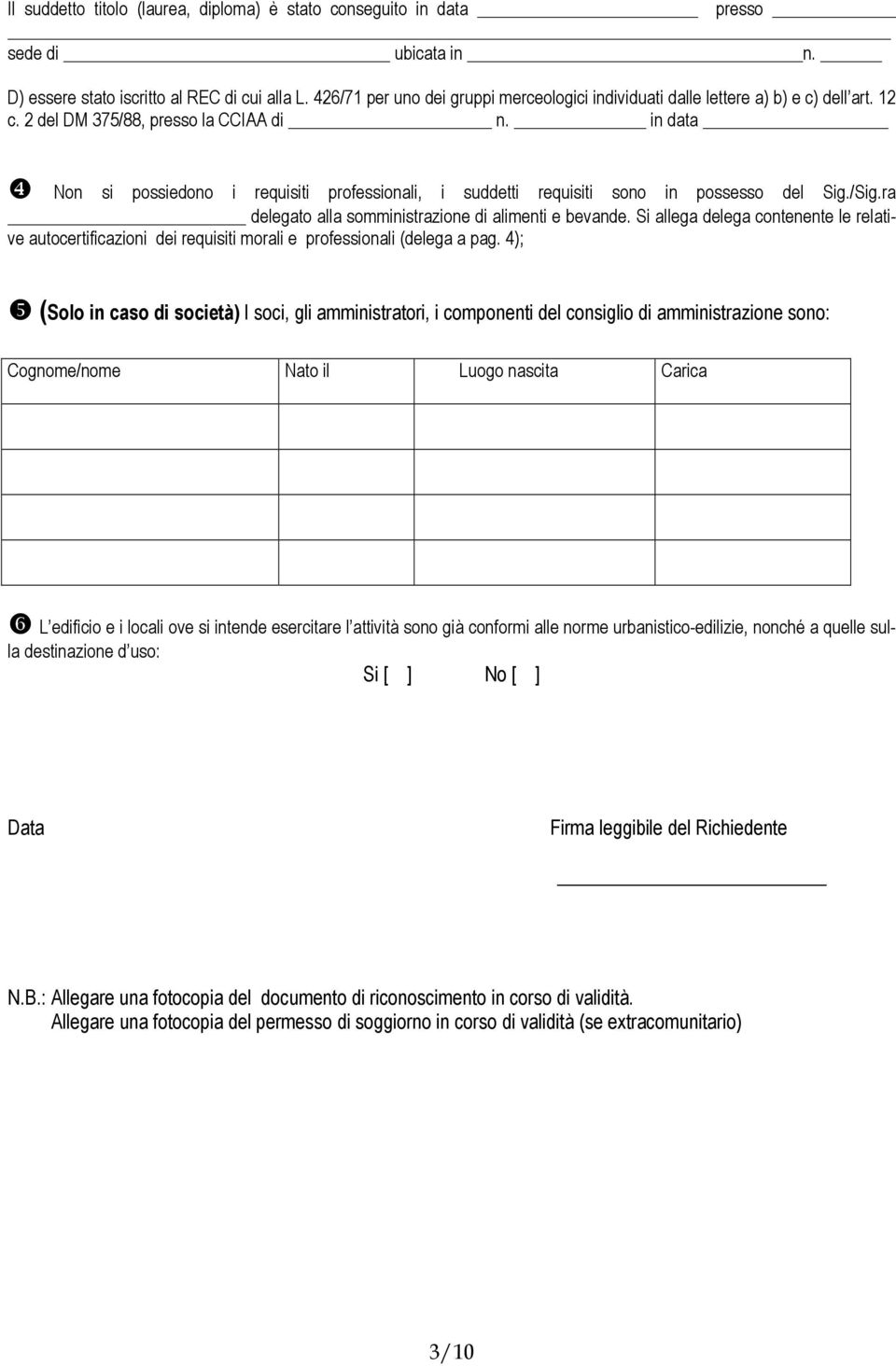 in data ❹ Non si possiedono i requisiti professionali, i suddetti requisiti sono in possesso del Sig./Sig.ra delegato alla somministrazione di alimenti e bevande.