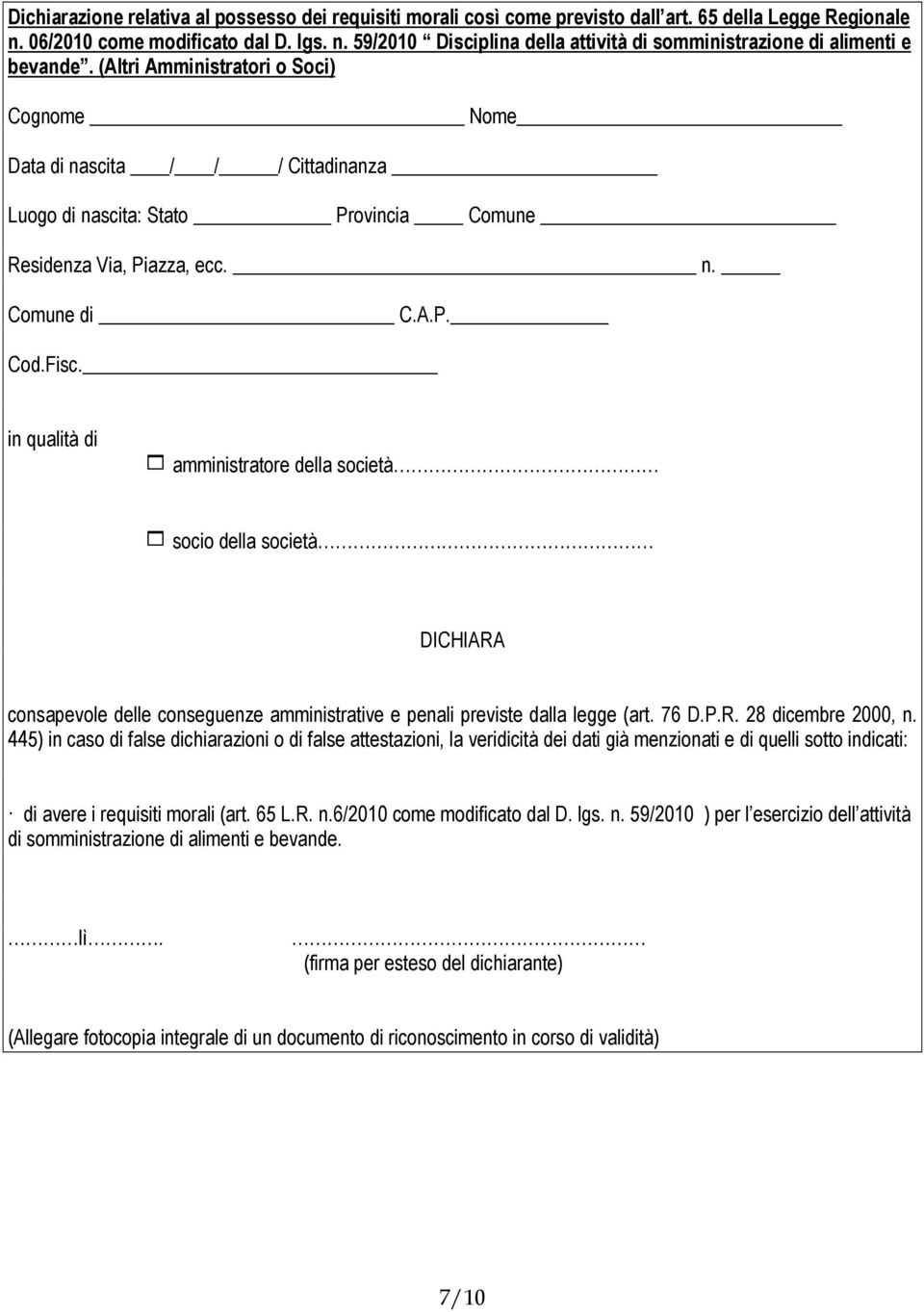 in qualità di 1 amministratore della società 1 socio della società DICHIARA consapevole delle conseguenze amministrative e penali previste dalla legge (art. 76 D.P.R. 28 dicembre 2000, n.