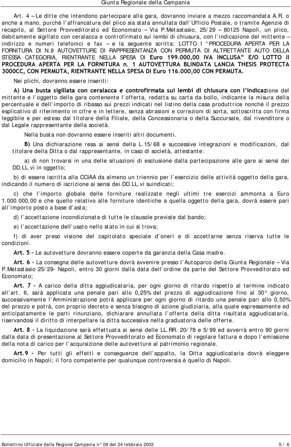 Metastasio, 25/29 80125 Napoli, un plico, debitamente sigillato con ceralacca e controfirmato sui lembi di chiusura, con l indicazione del mittente indirizzo e numeri telefonici e fax e la seguente