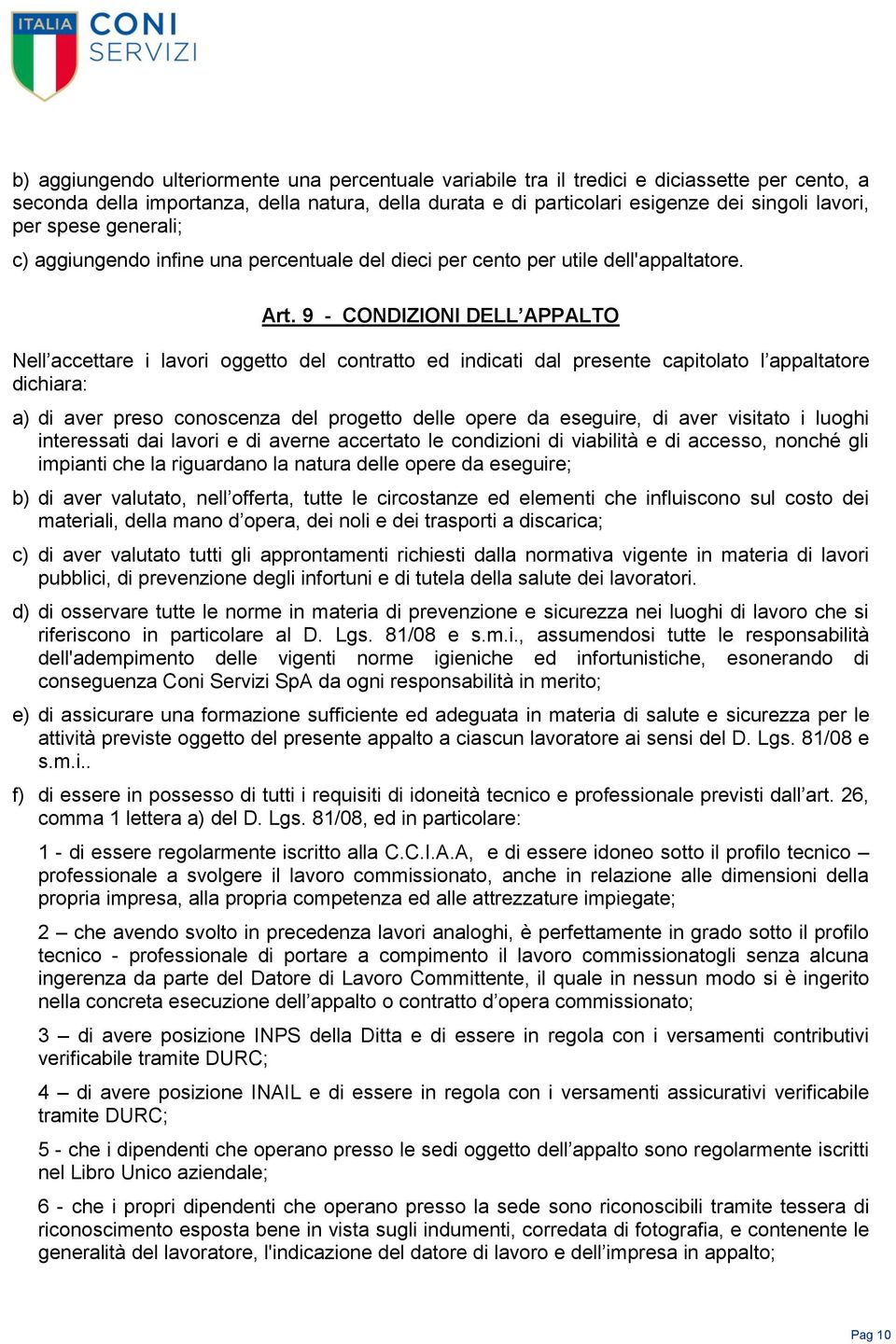 9 - CONDIZIONI DELL APPALTO Nell accettare i lavori oggetto del contratto ed indicati dal presente capitolato l appaltatore dichiara: a) di aver preso conoscenza del progetto delle opere da eseguire,