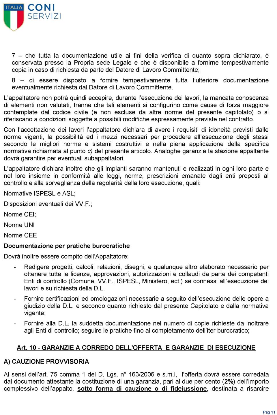 L appaltatore non potrà quindi eccepire, durante l esecuzione dei lavori, la mancata conoscenza di elementi non valutati, tranne che tali elementi si configurino come cause di forza maggiore