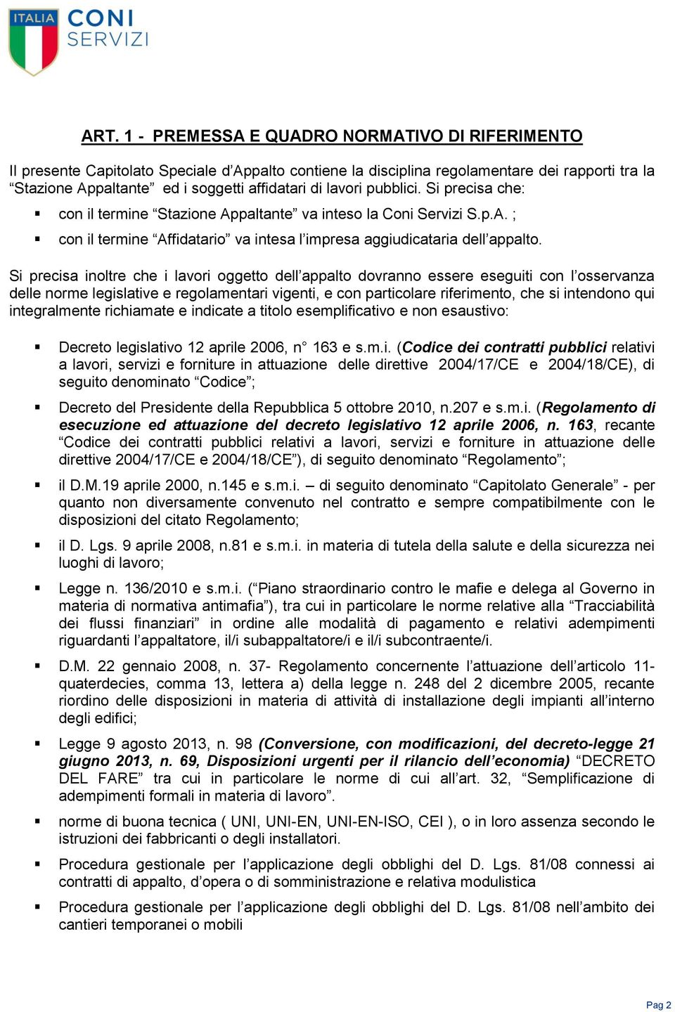 Si precisa inoltre che i lavori oggetto dell appalto dovranno essere eseguiti con l osservanza delle norme legislative e regolamentari vigenti, e con particolare riferimento, che si intendono qui