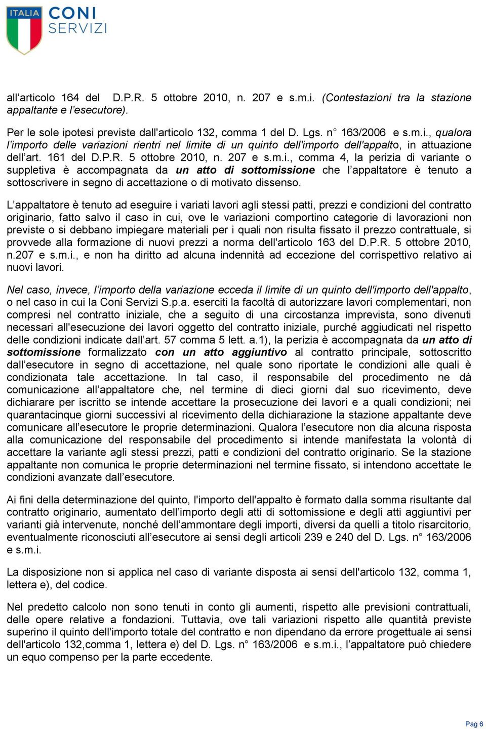 L appaltatore è tenuto ad eseguire i variati lavori agli stessi patti, prezzi e condizioni del contratto originario, fatto salvo il caso in cui, ove le variazioni comportino categorie di lavorazioni