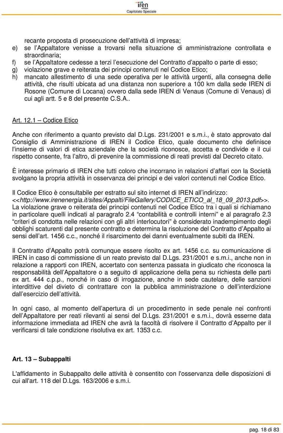 alla consegna delle attività, che risulti ubicata ad una distanza non superiore a 100 km dalla sede IREN di Rosone (Comune di Locana) ovvero dalla sede IREN di Venaus (Comune di Venaus) di cui agli