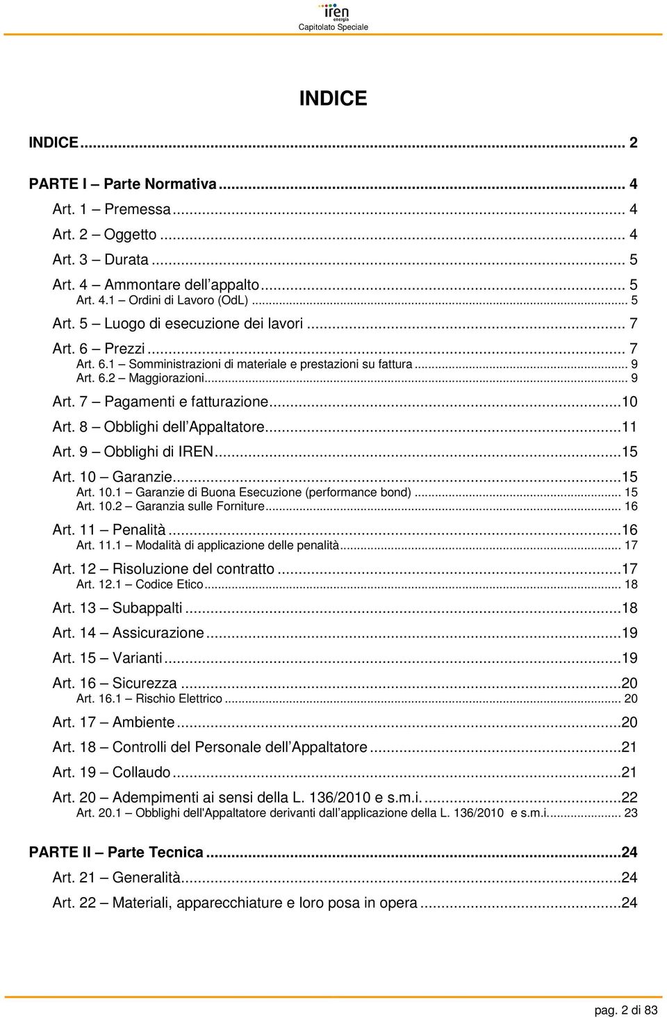 9 Obblighi di IREN...15 Art. 10 Garanzie...15 Art. 10.1 Garanzie di Buona Esecuzione (performance bond)... 15 Art. 10.2 Garanzia sulle Forniture... 16 Art. 11 