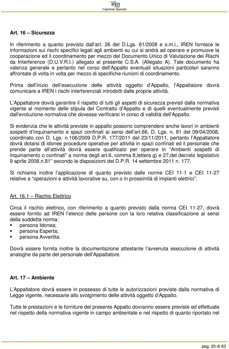 erimento a quanto previsto dall art. 26 del D.Lgs. 81/2008 e s.m.i., IREN fornisce le informazioni sui rischi specifici legati agli ambienti su cui si andrà ad operare e promuove la cooperazione ed