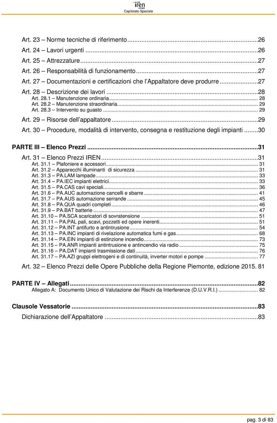 28.3 Intervento su guasto... 29 Art. 29 Risorse dell appaltatore...29 Art. 30 Procedure, modalità di intervento, consegna e restituzione degli impianti...30 PARTE III Elenco Prezzi...31 Art.