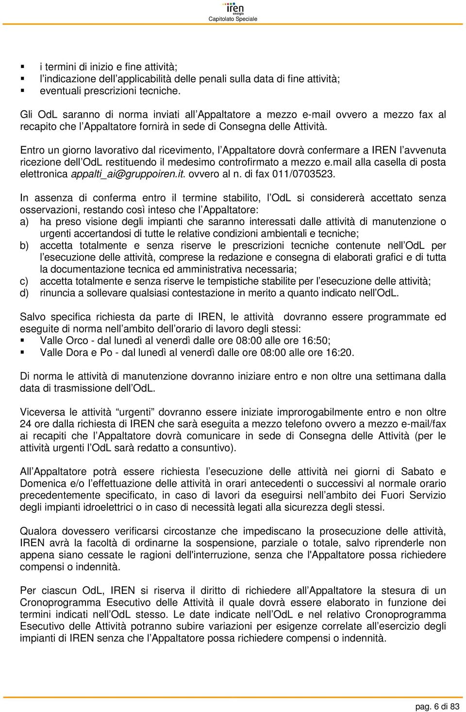 Entro un giorno lavorativo dal ricevimento, l Appaltatore dovrà confermare a IREN l avvenuta ricezione dell OdL restituendo il medesimo controfirmato a mezzo e.