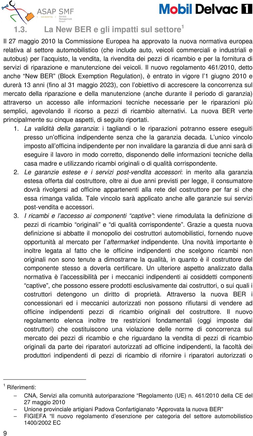 Il nuovo regolamento 461/2010, detto anche New BER (Block Exemption Regulation), è entrato in vigore l 1 giugno 2010 e durerà 13 anni (fino al 31 maggio 2023), con l obiettivo di accrescere la