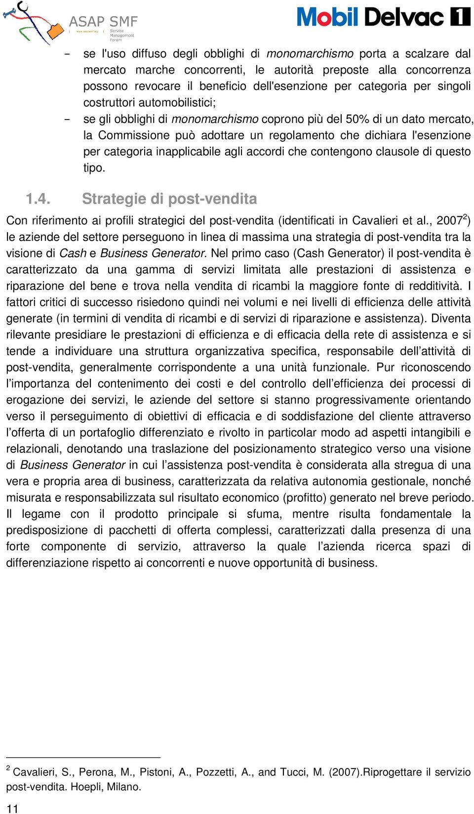 inapplicabile agli accordi che contengono clausole di questo tipo. 1.4. Strategie di post-vendita Con riferimento ai profili strategici del post-vendita (identificati in Cavalieri et al.