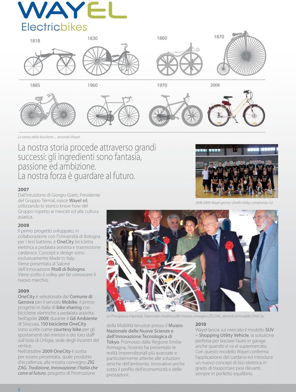 2008 Il primo progetto sviluppato, in collaborazione con l Università di Bologna per i test batterie, è OneCity bicicletta elettrica a pedalata assistita e trasmissione cardanica.