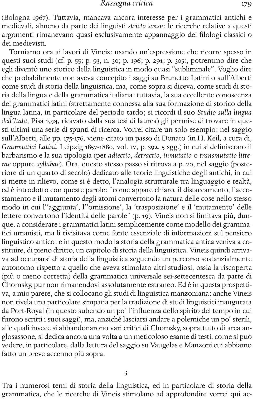 appannaggio dei filologi classici o dei medievisti. Torniamo ora ai lavori di Vineis : usando un espressione che ricorre spesso in questi suoi studi (cf. p. 55 ; p. 93, n. 30 ; p. 196 ; p. 291 ; p.