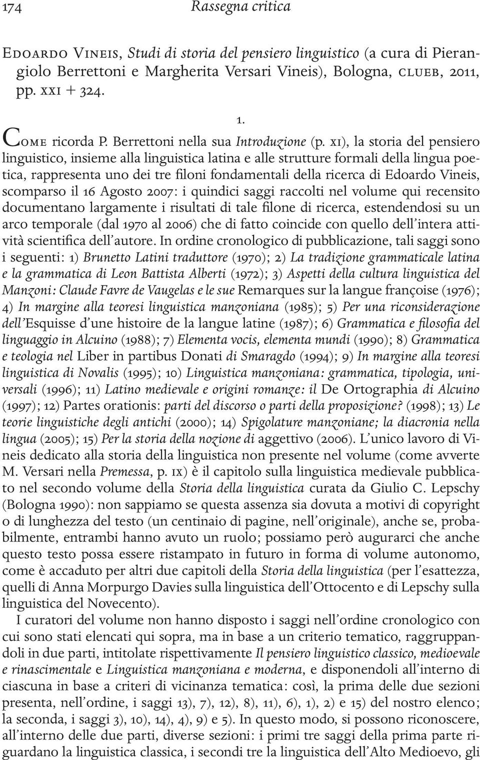 ), la storia del pensiero linguistico, insieme alla linguistica latina e alle strutture formali della lingua poetica, rappresenta uno dei tre filoni fondamentali della ricerca di Edoardo Vineis,