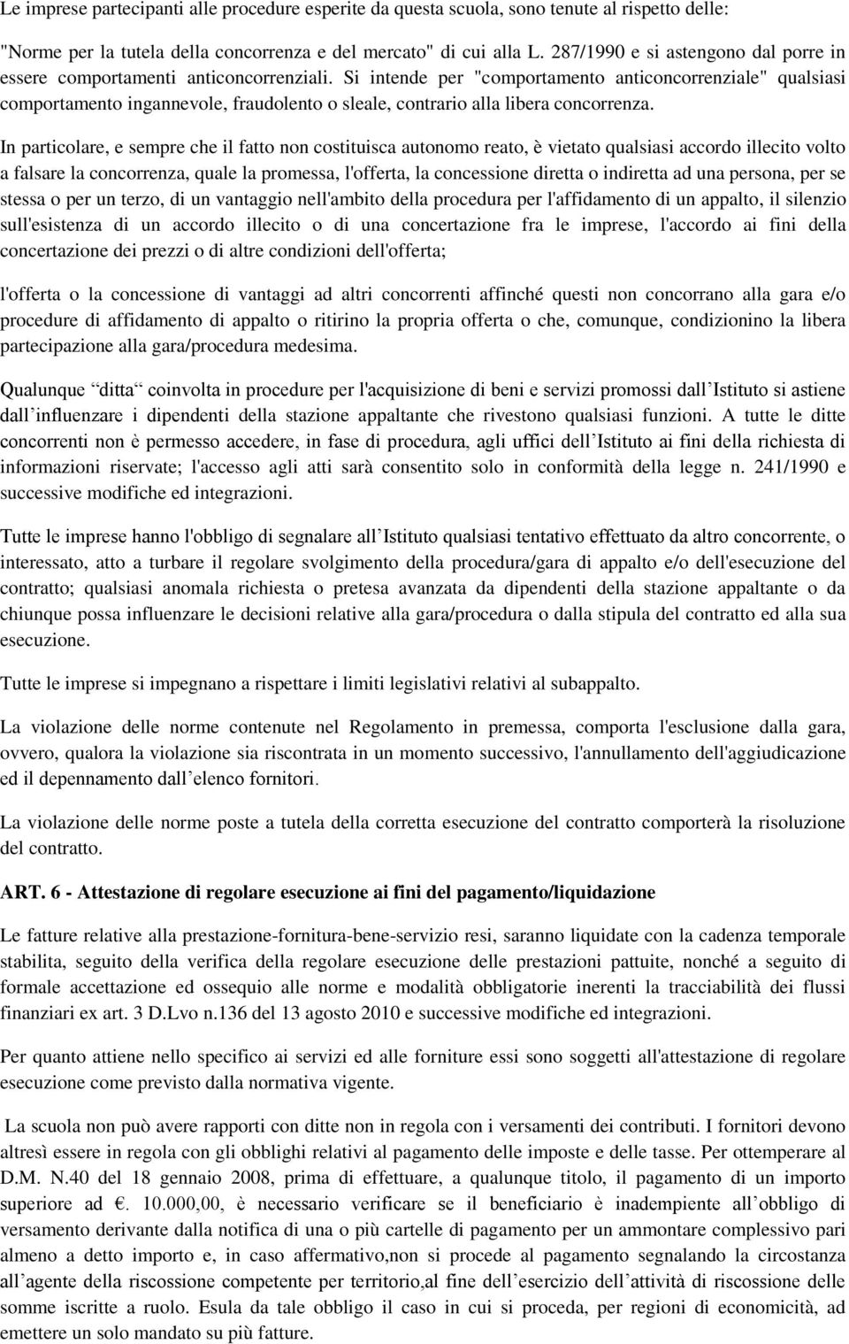 Si intende per "comportamento anticoncorrenziale" qualsiasi comportamento ingannevole, fraudolento o sleale, contrario alla libera concorrenza.