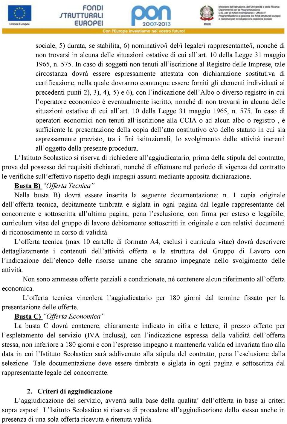 comunque essere forniti gli elementi individuati ai precedenti punti 2), 3), 4), 5) e 6), con l indicazione dell Albo o diverso registro in cui l operatore economico è eventualmente iscritto, nonché