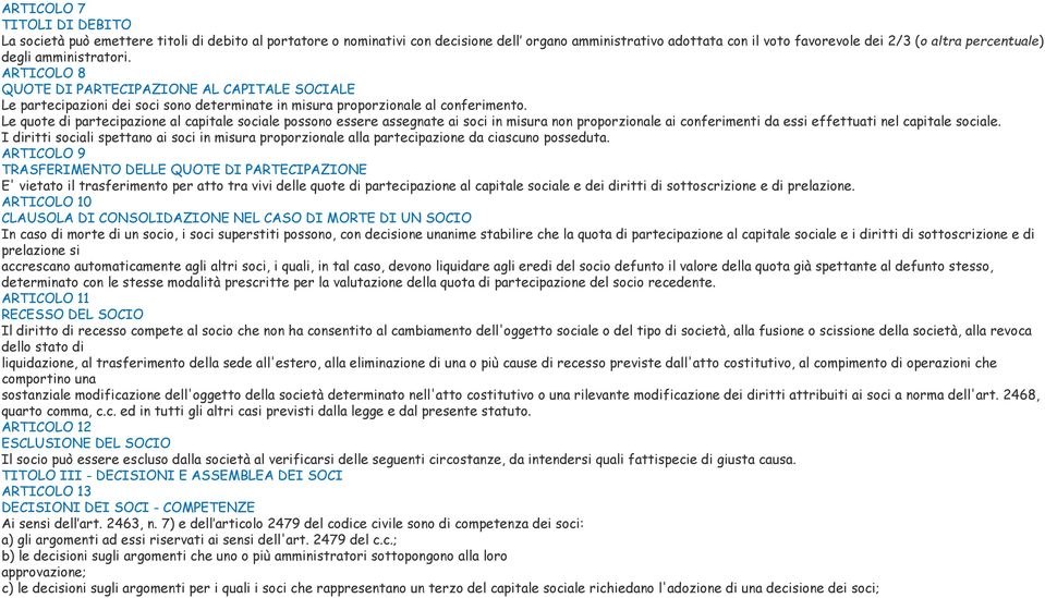 Le quote di partecipazione al capitale sociale possono essere assegnate ai soci in misura non proporzionale ai conferimenti da essi effettuati nel capitale sociale.