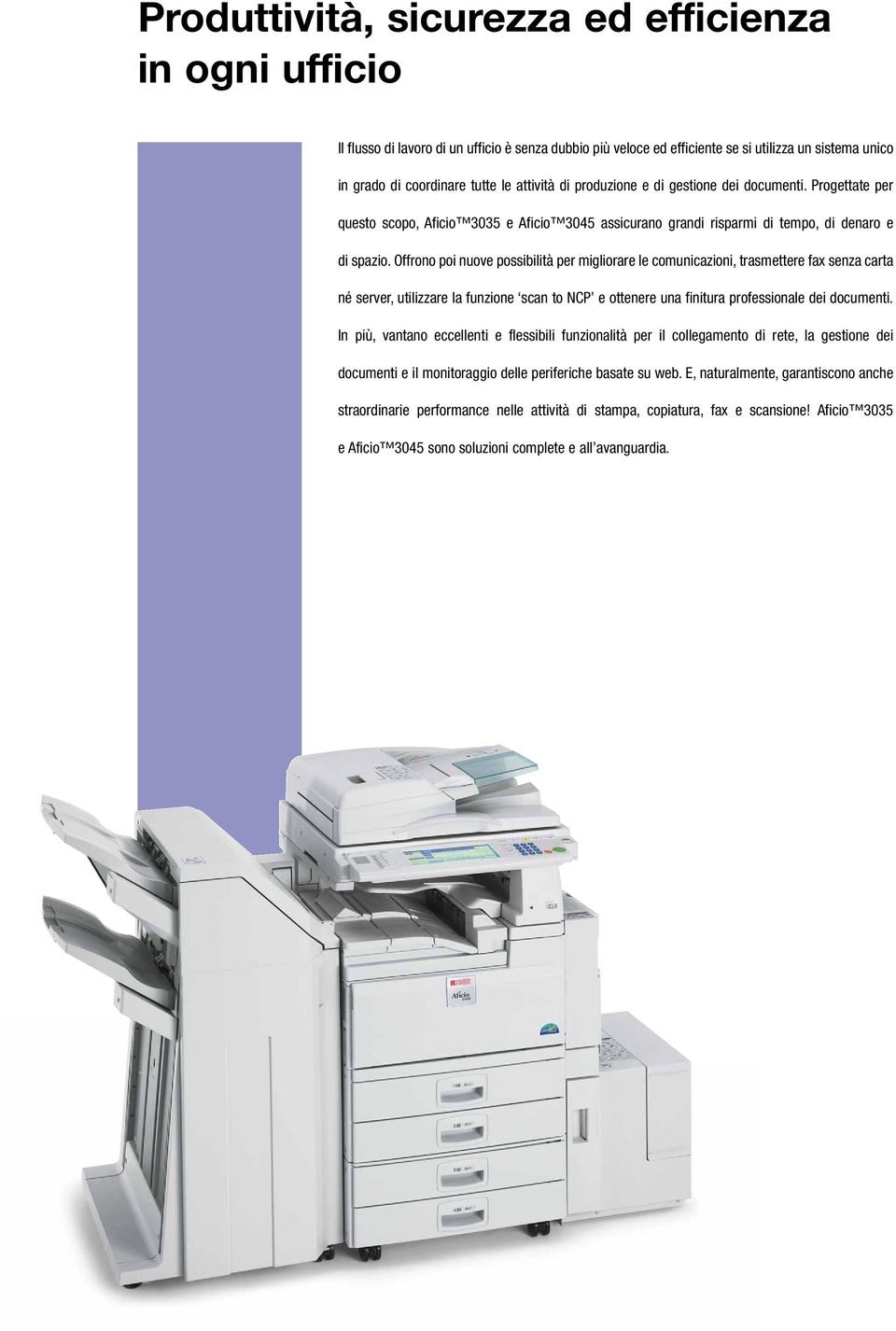 Offrono poi nuove possibilità per migliorare le comunicazioni, trasmettere fax senza carta né server, utilizzare la funzione scan to NCP e ottenere una finitura professionale dei documenti.