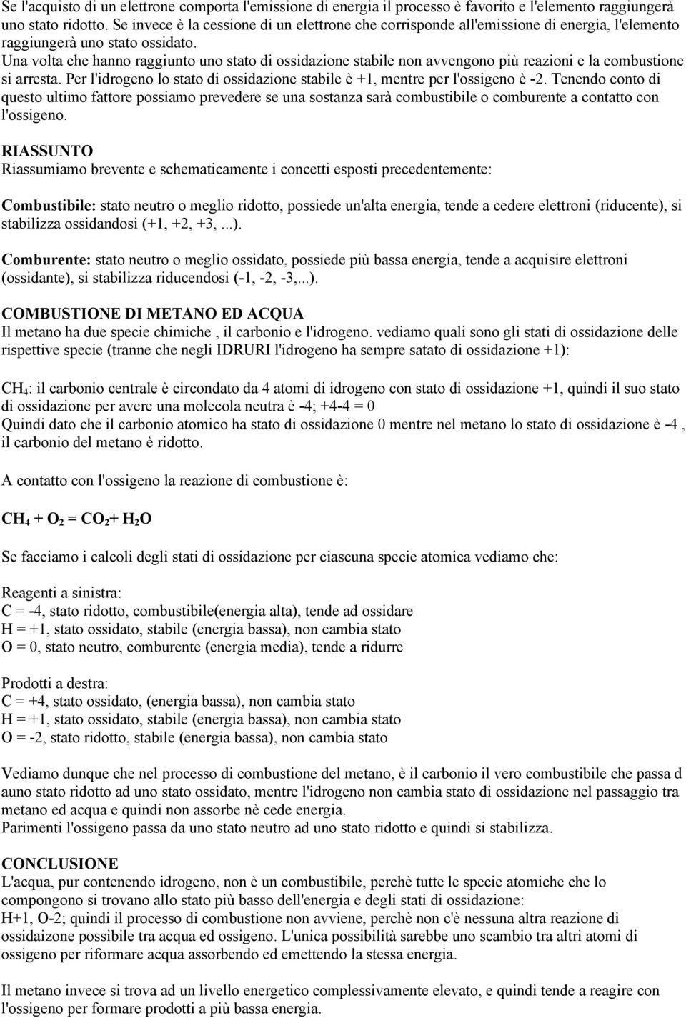 Una volta che hanno raggiunto uno stato di ossidazione stabile non avvengono più reazioni e la combustione si arresta. Per l'idrogeno lo stato di ossidazione stabile è +1, mentre per l'ossigeno è -2.