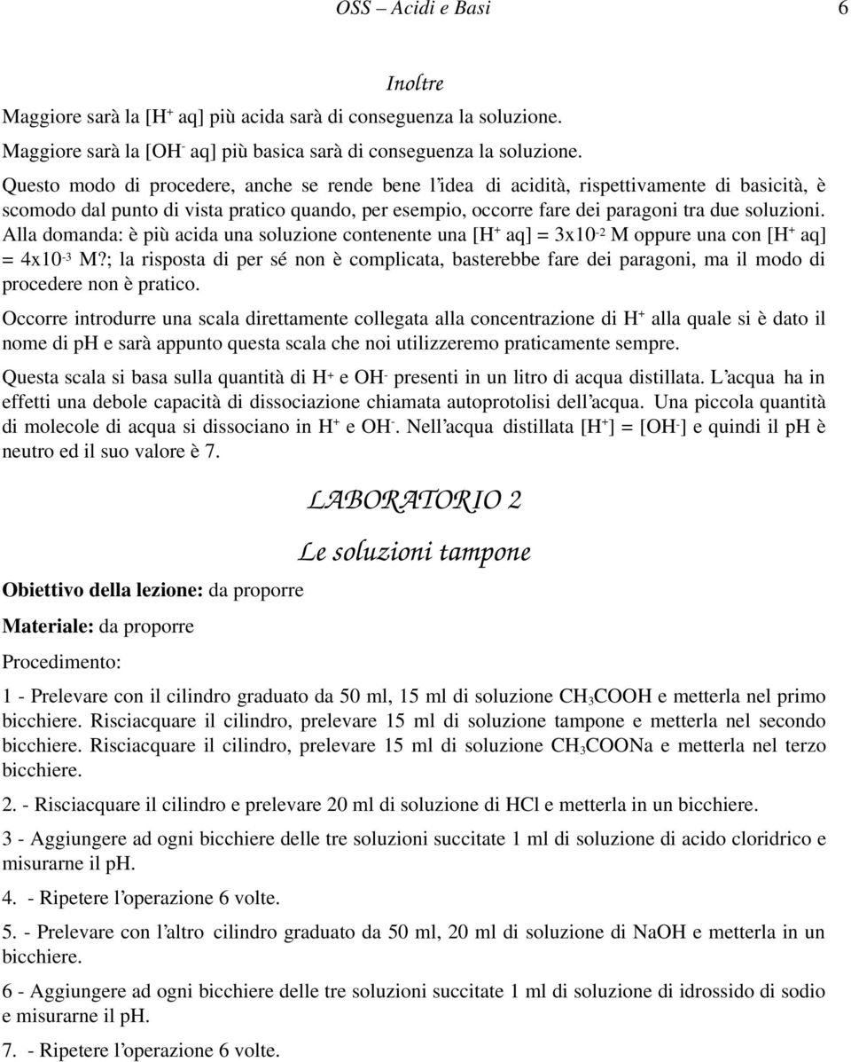 Alla domanda: è più acida una soluzione contenente una [H + aq] = 3x10 2 M oppure una con [H + aq] = 4x10 3 M?