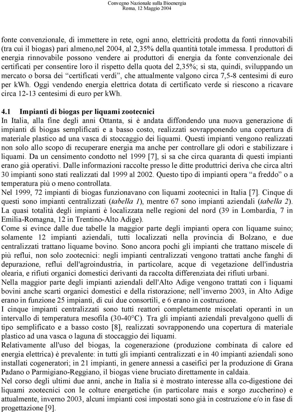 un mercato o borsa dei certificati verdi, che attualmente valgono circa 7,5-8 centesimi di euro per kwh.