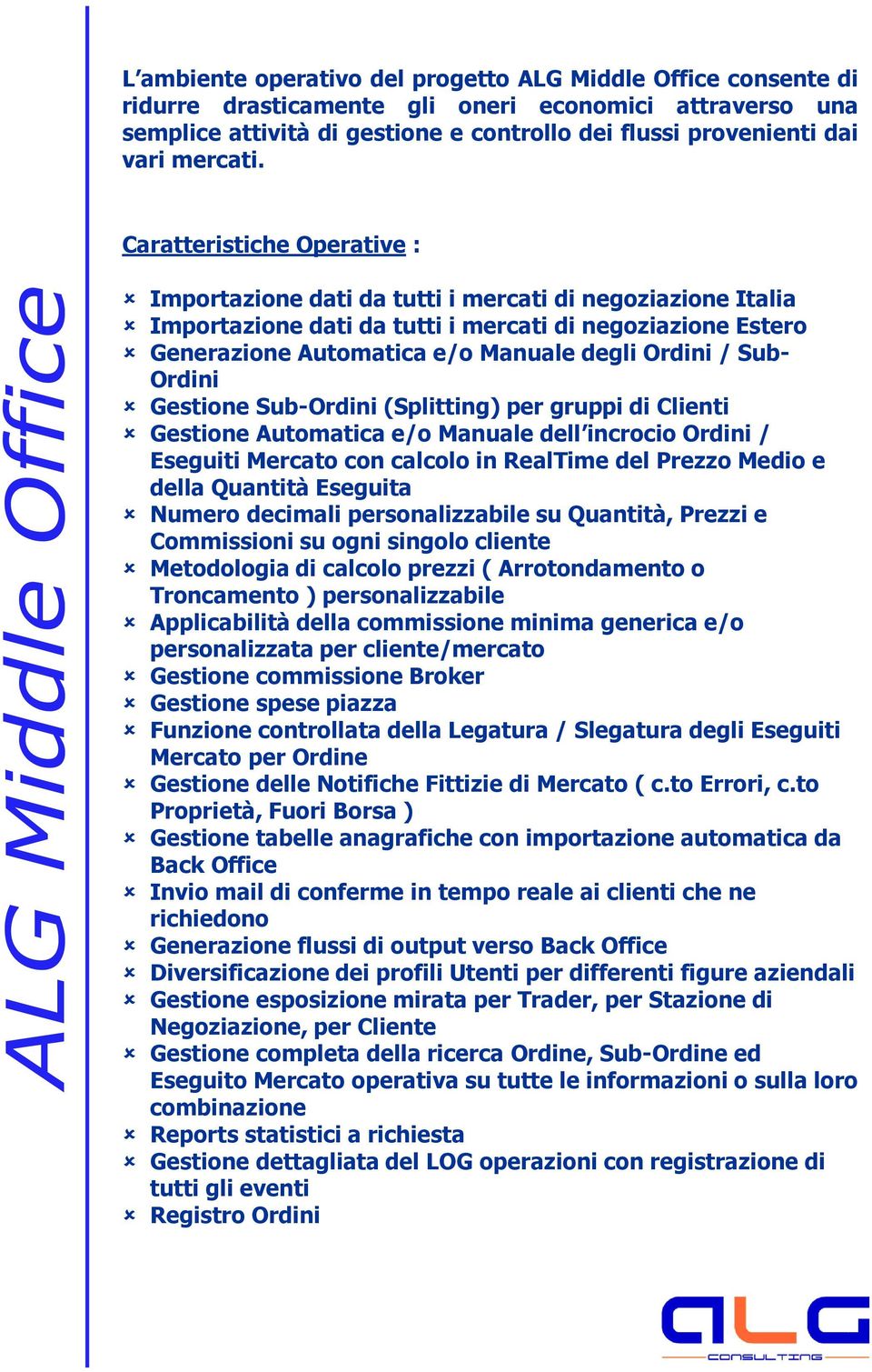 Caratteristiche Operative : Importazione dati da tutti i mercati di negoziazione Italia Importazione dati da tutti i mercati di negoziazione Estero Generazione Automatica e/o Manuale degli Ordini /