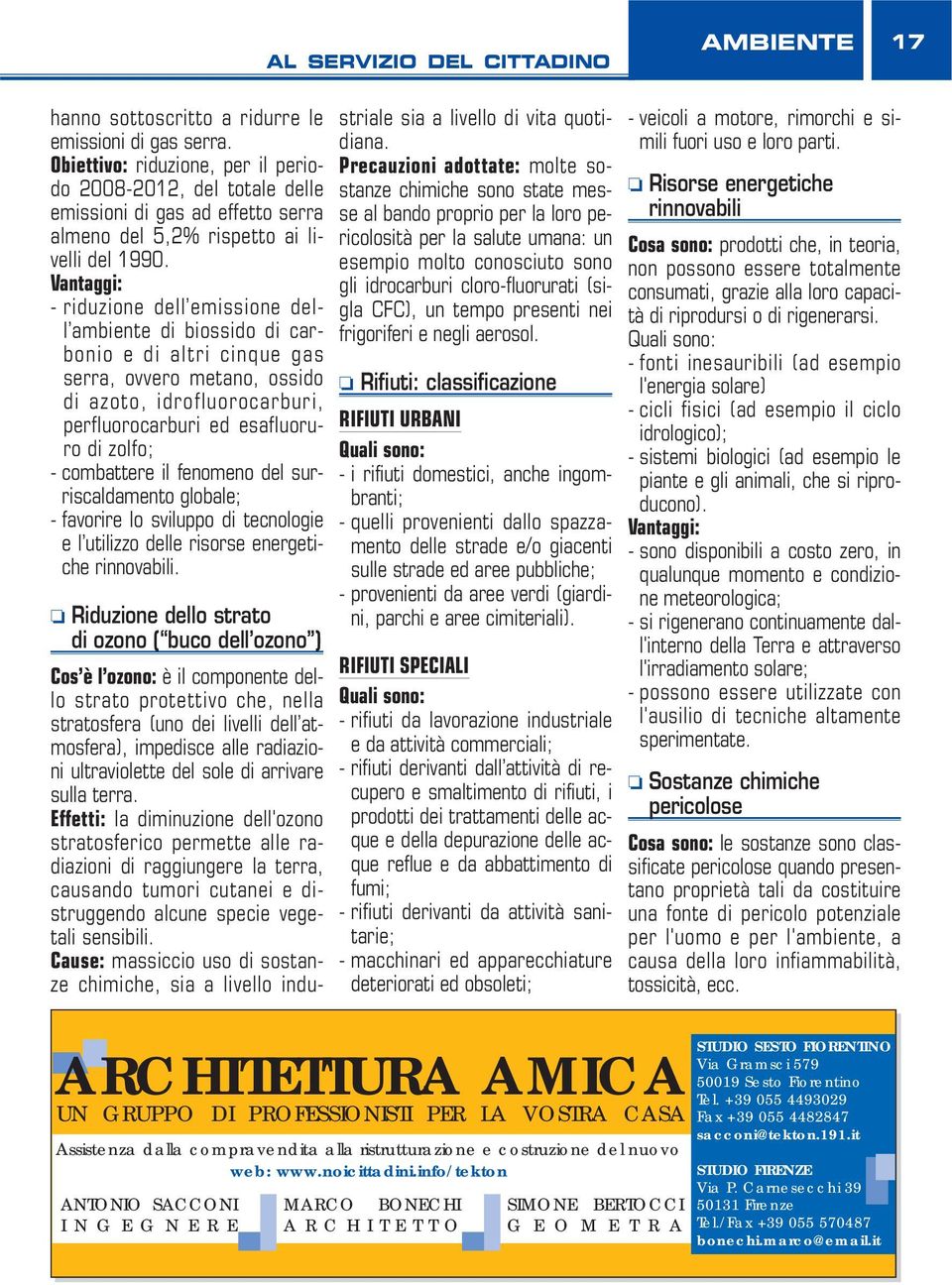 Vantaggi: - riduzione dell emissione dell ambiente di biossido di carbonio e di altri cinque gas serra, ovvero metano, ossido di azoto, idrofluorocarburi, perfluorocarburi ed esafluoruro di zolfo; -