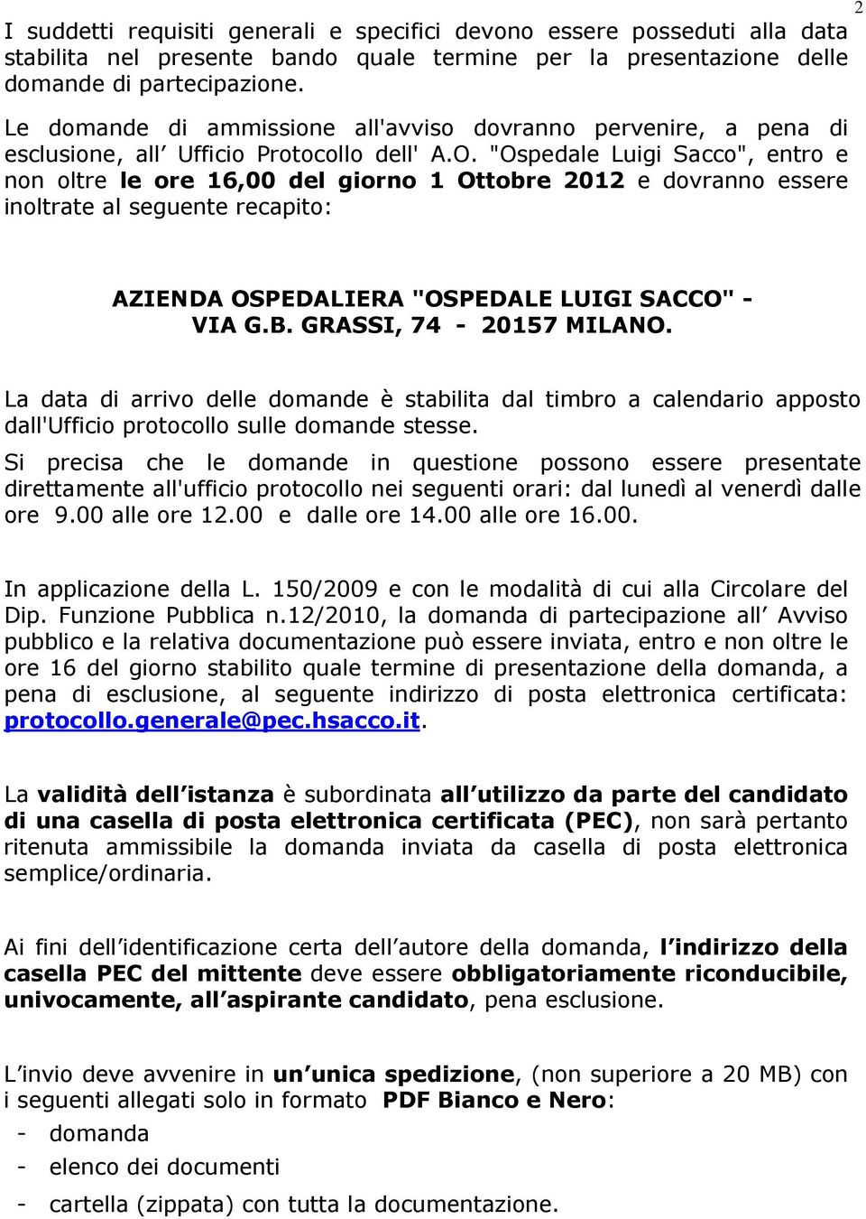 "Ospedale Luigi Sacco", entro e non oltre le ore 16,00 del giorno 1 Ottobre 2012 e dovranno essere inoltrate al seguente recapito: AZIENDA OSPEDALIERA "OSPEDALE LUIGI SACCO" - VIA G.B.