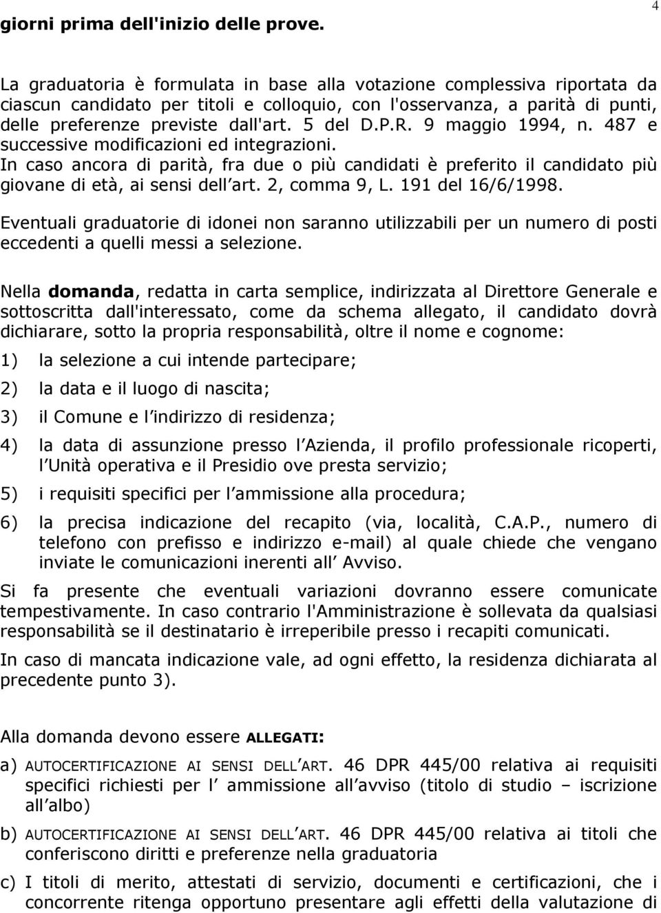 P.R. 9 maggio 1994, n. 487 e successive modificazioni ed integrazioni. In caso ancora di parità, fra due o più candidati è preferito il candidato più giovane di età, ai sensi dell art. 2, comma 9, L.