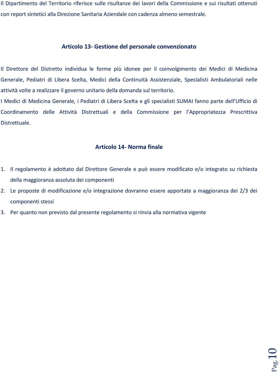 della Continuità Assistenziale, Specialisti Ambulatoriali nelle attività volte a realizzare il governo unitario della domanda sul territorio.