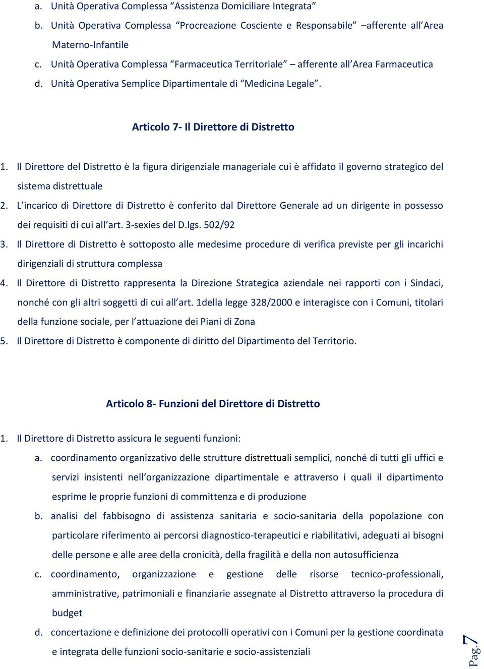 Il Direttore del Distretto è la figura dirigenziale manageriale cui è affidato il governo strategico del sistema distrettuale 2.