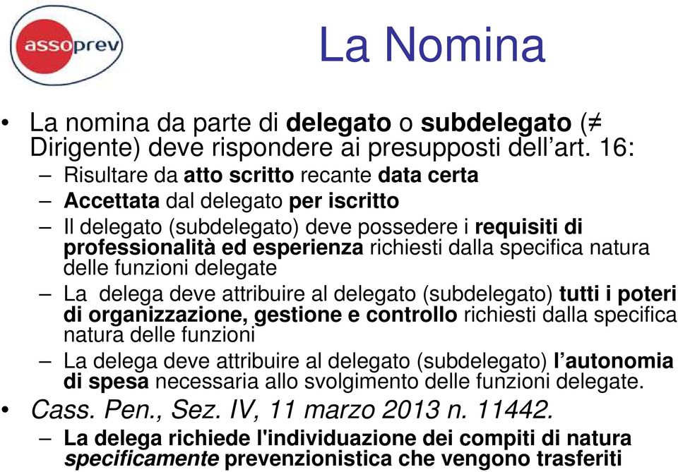 specifica natura delle funzioni delegate La delega deve attribuire al delegato (subdelegato) tutti i poteri di organizzazione, gestione e controllo richiesti dalla specifica natura delle