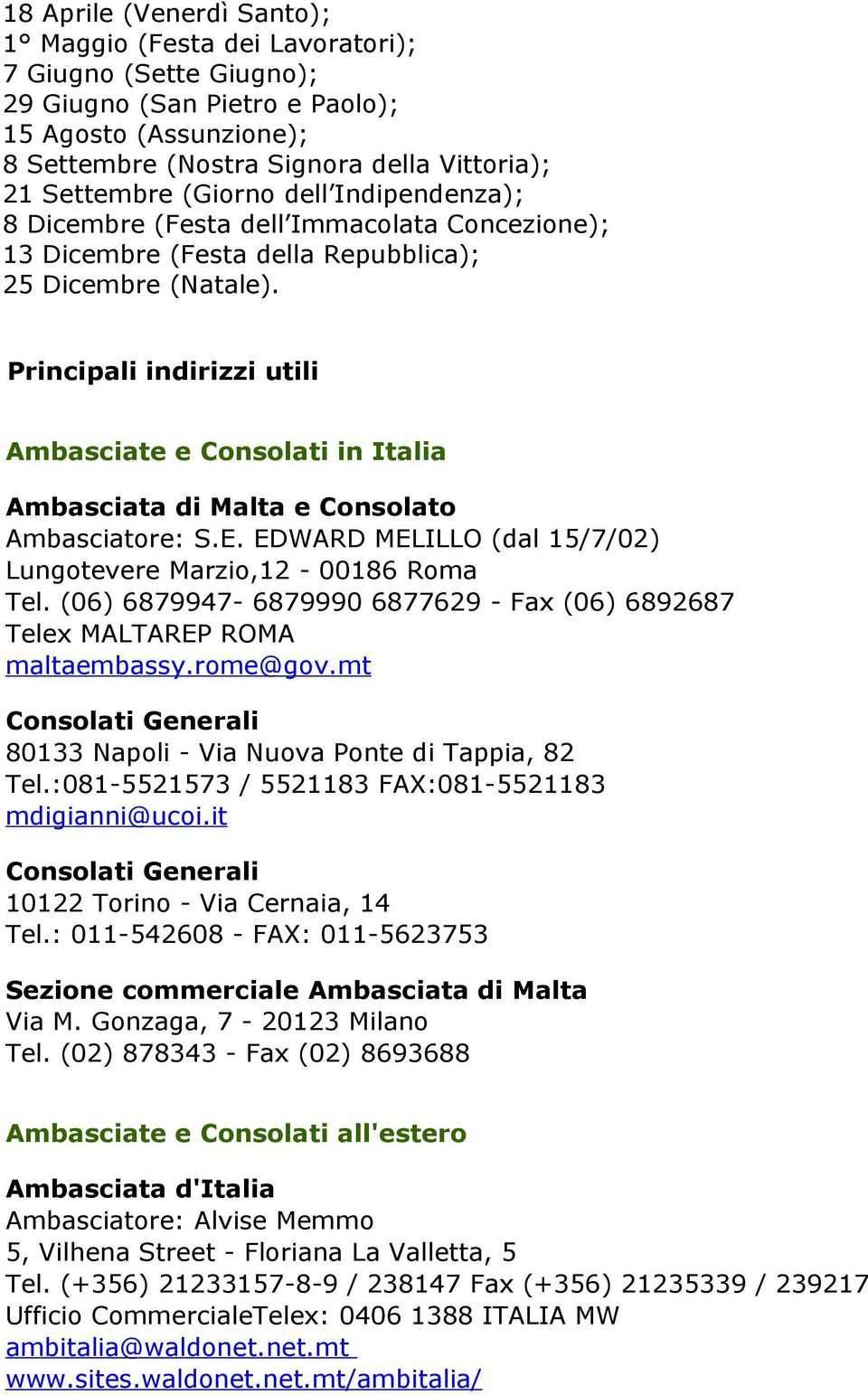 Principali indirizzi utili Ambasciate e Consolati in Italia Ambasciata di Malta e Consolato Ambasciatore: S.E. EDWARD MELILLO (dal 15/7/02) Lungotevere Marzio,12-00186 Roma Tel.